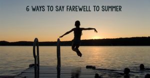 6 Fun Ways to Say Farewell to Summer
