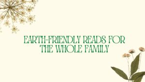 Earth-Friendly Reads for the Whole Family